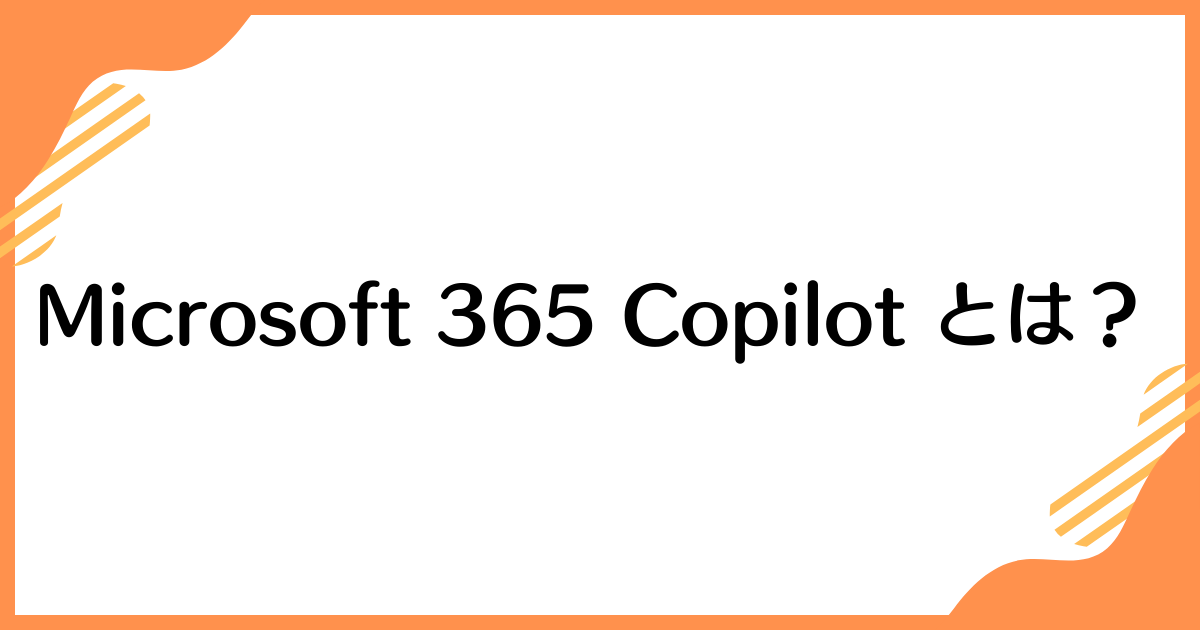Microsoft 365 Copilot とは？